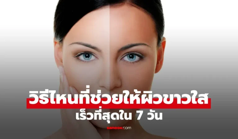 ผิวขาวใส เร็วที่สุดใน 7 วัน ดูสุขภาพดีแบบเป็นธรรมชาติ